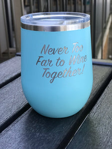 Never Too Far. . . Laser Engraved Stemless Powdercoated Wineglass